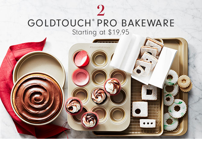 2 - GOLDTOUCH® PRO BAKEWARE Starting at $19.95