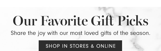 Our Favorite Gift Picks - SHOP IN STORES & ONLINE