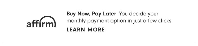 Buy Now, Pay Later - You decide your monthly payment option in just a few clicks. LEARN MORE