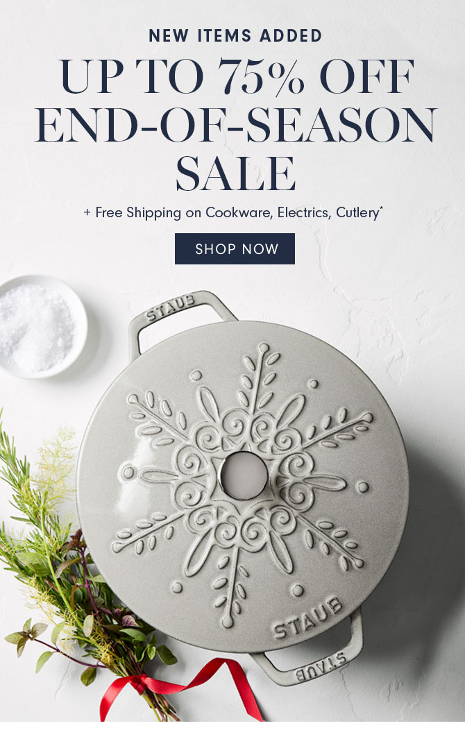 NEW ITEMS ADDED - UP TO 75% OFF END-OF-SEASON SALE + Free Shipping on Cookware, Electrics, Cutlery* - SHOP NOW