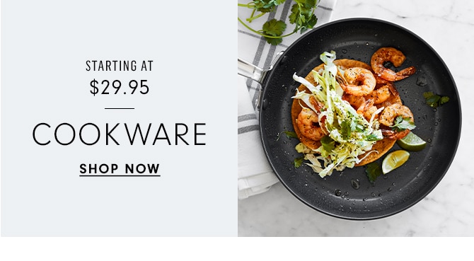 STARTING AT $29.95 - COOKWARE - SHOP NOW