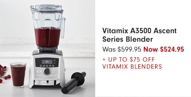 Vitamix A3500 Ascent Series Blender Now $524.95 + UP TO $75 OFF VITAMIX BLENDERS