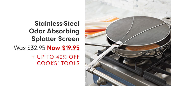 Stainless-Steel Odor Absorbing Splatter Screen Now $19.95 + UP TO 40% OFF COOKS' TOOLS