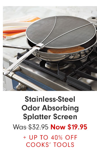 Stainless-Steel Odor Absorbing Splatter Screen Now $19.95 + UP TO 40% OFF COOKS' TOOLS
