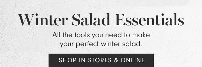 Winter Salad Essentials - All the tools you need to make your perfect winter salad. SHOP IN STORES & ONLINE