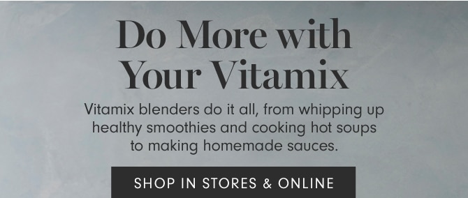 Do More with Your Vitamix - SHOP IN STORES & ONLINE