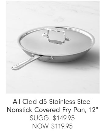 All-Clad d5 Stainless-Steel Nonstick Covered Fry Pan, 12" SUGG. $149.95 NOW $119.95