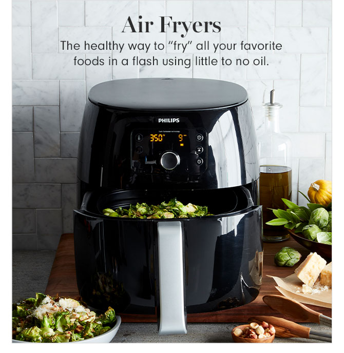 Air Fryers - The healthy way to "fry" all your favorite foods in a flash using little to no oil.