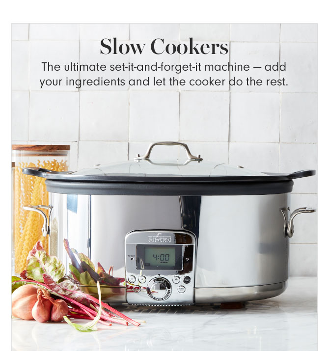 Slow Cookers - The ultimate set-it-and-forget-it machine — add your ingredients and let the cooker do the rest.