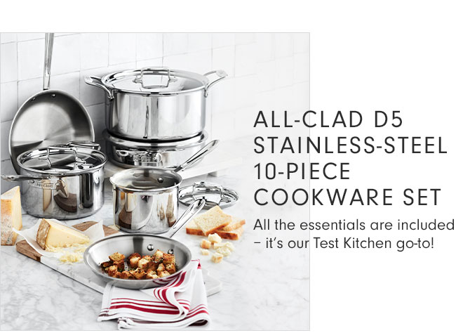 ALL-CLAD D5 STAINLESS-STEEL 10-PIECE COOKWARE SET - All the essentials are included – it’s our Test Kitchen go-to!