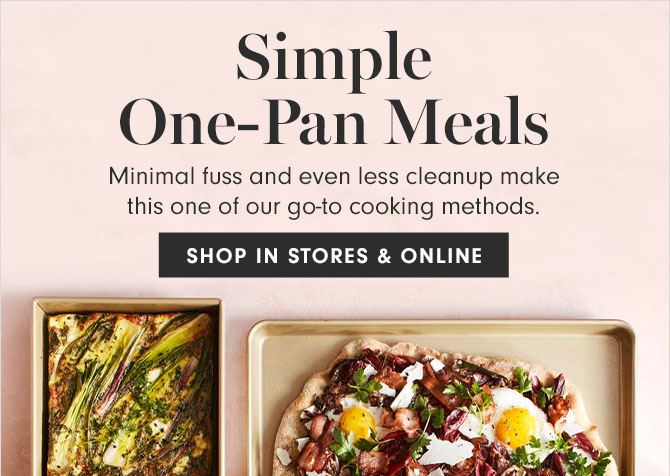 Simple One-Pan Meals -Minimal fuss and even less cleanup make this one of our go-to cooking methods. SHOP IN STORES & ONLINE