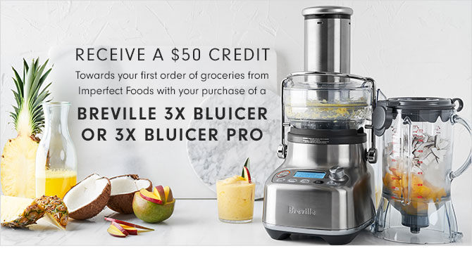 RECEIVE A $50 CREDIT - Towards your first order of groceries from Imperfect Foods with your purchase of a BREVILLE 3X BLUICER OR 3X BLUICER PRO