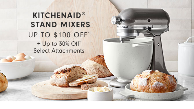 KITCHENAID® STAND MIXERS UP TO $100 OFF* + Up to 30% Off* Select Attachments