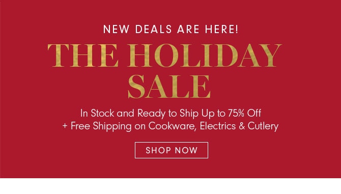 NEW DEALS ARE HERE! THE HOLIDAY SALE - SHOP NOW 