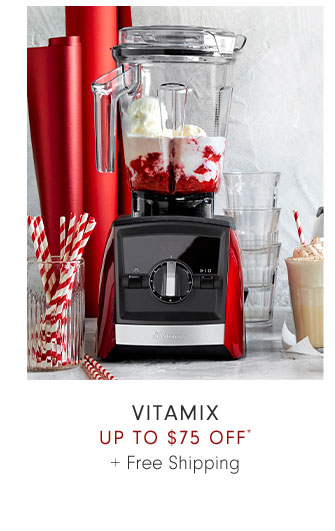 VITAMIX UP TO $75 OFF*+ Free Shipping