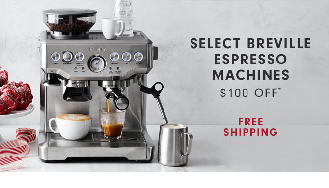 SELECT BREVILLE ESPRESSO MACHINES $100 OFF*