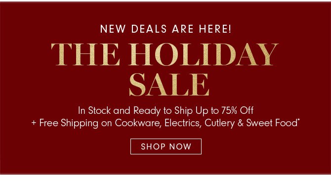 NEW DEALS ARE HERE! THE HOLIDAY SALE - SHOP NOW 