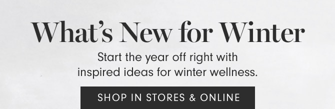 What’s New for Winter - SHOP IN STORES & ONLINE