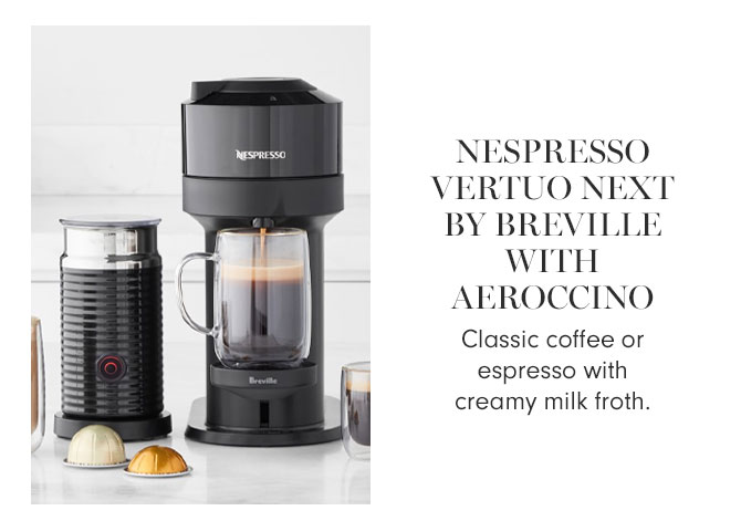 NESPRESSO VERTUO NEXT BY BREVILLE WITH AEROCCINO - Classic coffee or espresso with creamy milk froth.