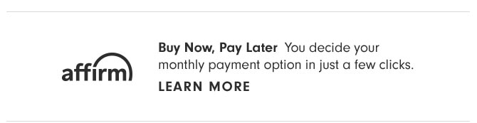 Buy Now, Pay Later - You decide your monthly payment option in just a few clicks. LEARN MORE