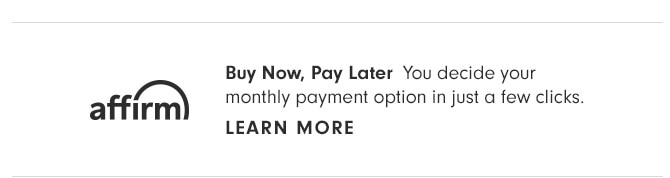 Buy Now, Pay Later - You decide your monthly payment option in just a few clicks. LEARN MORE