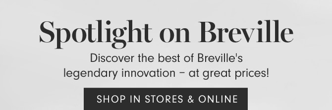 Spotlight on Breville - SHOP IN STORES & ONLINE