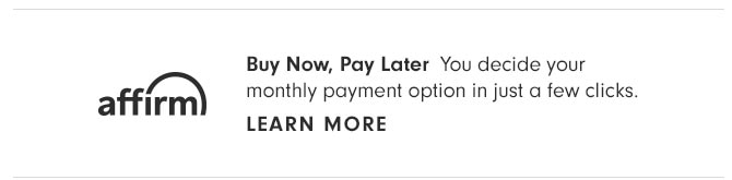 Buy Now, Pay Later - You decide your monthly payment option in just a few clicks. LEARN MORE