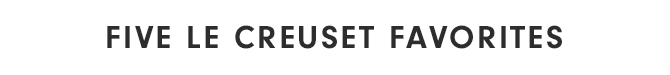 GIVE LE CREUSET FAVORITES - Starting at $99.95