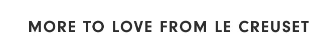 MORE TO LOVE FROM LE CREUSET