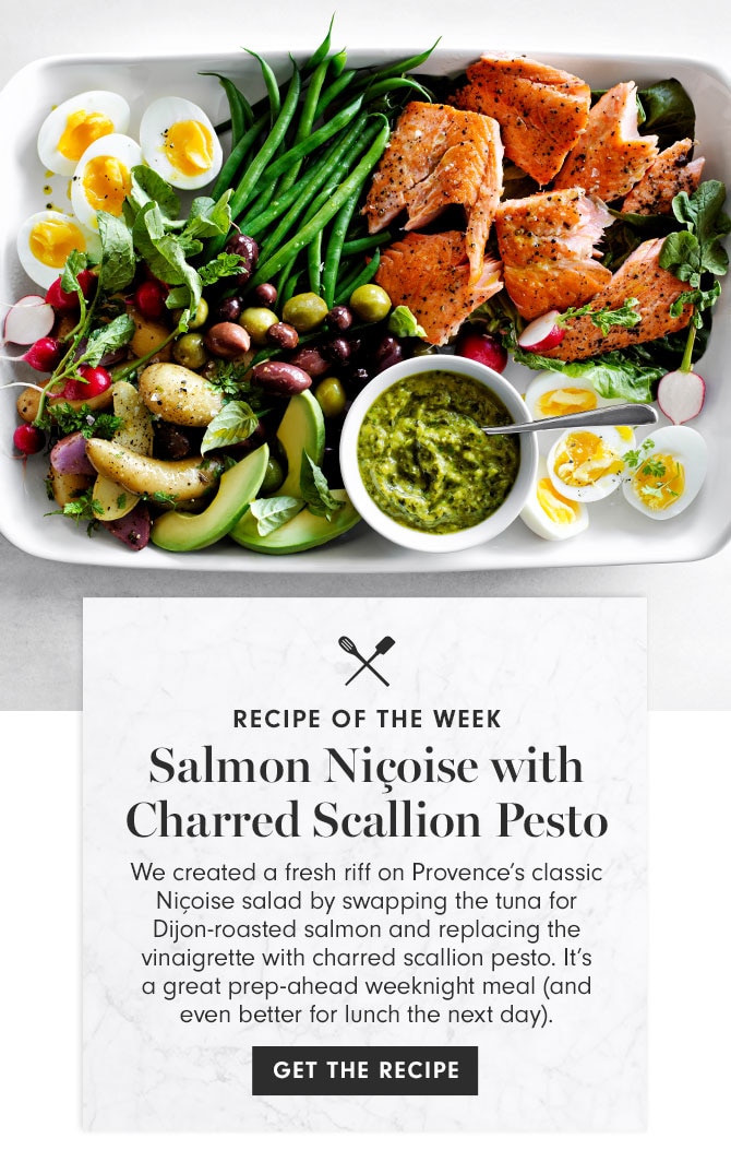 RECIPE OF THE WEEK - Salmon Niçoise with Charred Scallion Pesto - We created a fresh riff on Provence’s classic Niçoise salad by swapping the tuna for Dijon-roasted salmon and replacing the vinaigrette with charred scallion pesto. It’s a great prep-ahead weeknight meal (and even better for lunch the next day). GET THE RECIPE