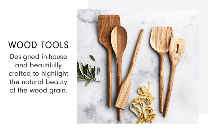 WOOD TOOLS - Designed in-house and beautifully crafted to highlight the natural beauty of the wood grain.