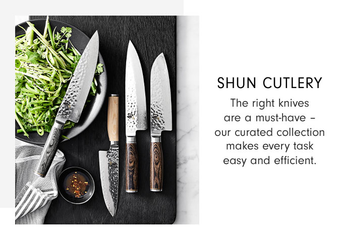 SHUN CUTLERY - The right knives are a must-have – our curated collection makes every task easy and efficient.