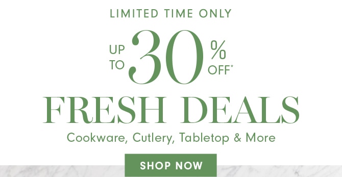 UP TO 30% OFF* FRESH DEALS - SHOP NOW