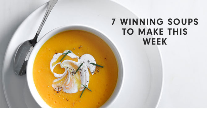 7 WINNING SOUPS TO MAKE THIS WEEK