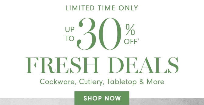 UP TO 30% OFF* FRESH DEALS - SHOP NOW