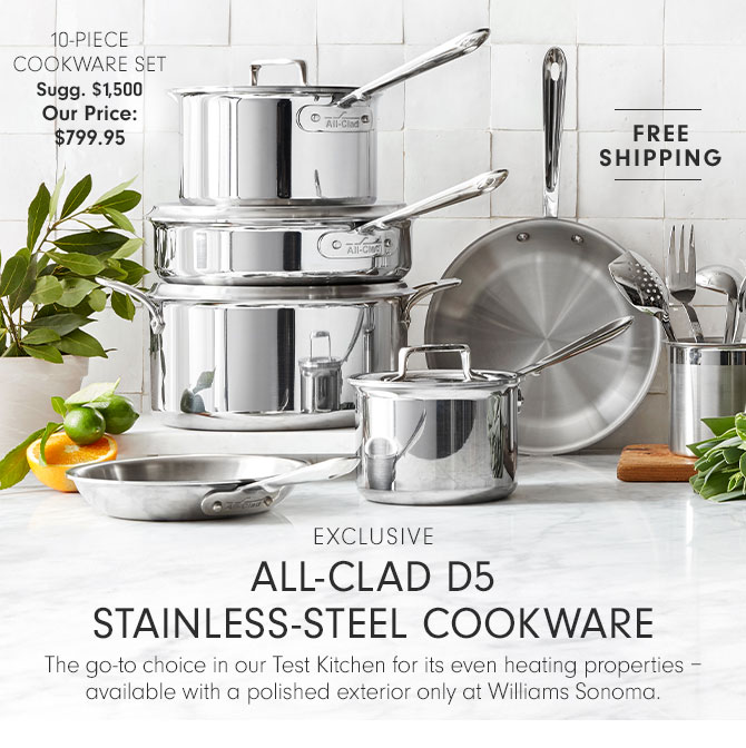 EXCLUSIVE - ALL-CLAD D5 STAINLESS-STEEL COOKWARE - The go-to choice in our Test Kitchen for its even heating properties – available with a polished exterior only at Williams Sonoma.