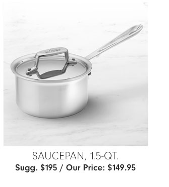 SAUCEPAN, 1.5-Qt. Sugg. $195 / Our Price: $149.95