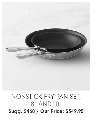 NONSTICK FRY PAN SET, 8" AND 10" - Sugg. $460 / Our Price: $349.95