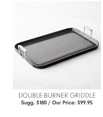 DOUBLE-BURNER GRIDDLE Sugg. $180 / Our Price: $99.95