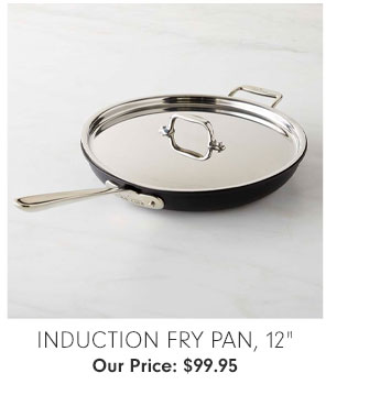 INDUCTION FRY PAN, 12" Our Price: $99.95