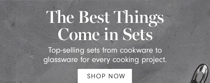 The Best Things Come in Sets - Top-selling sets from cookware to glassware for every cooking project. BUY ONLINE & PICK UP AT STORE