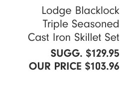 Lodge Blacklock Triple Seasoned Cast Iron Skillet Set SUGG. $129.95 OUR PRICE $103.96