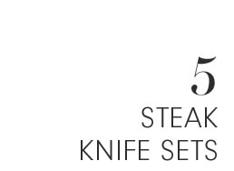 5 - STEAK KNIFE SETS