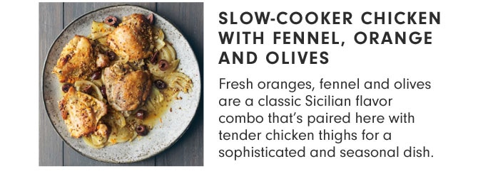 SLOW-COOKER CHICKEN WITH FENNEL, ORANGE AND OLIVES - Fresh oranges, fennel and olives are a classic Sicilian flavor combo that’s paired here with tender chicken thighs for a sophisticated and seasonal dish.