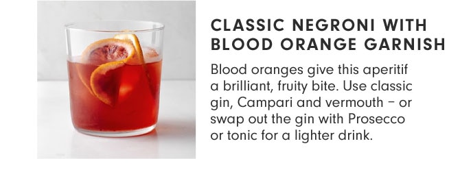 CLASSIC NEGRONI WITH BLOOD ORANGE GARNISH - Blood oranges give this aperitif a brilliant, fruity bite. Use classic gin, Campari and vermouth – or swap out the gin with Prosecco or tonic for a lighter drink.