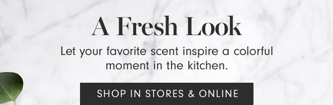 A Fresh Look - Let your favorite scent inspire a colorful moment in the kitchen. SHOP IN STORES & ONLINE