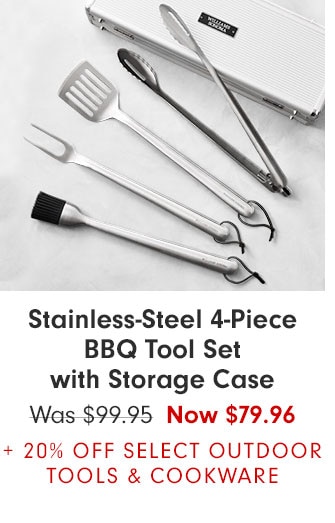 Stainless-Steel 4-Piece BBQ Tool Set with Storage Case Was $99.95 Now $79.96 + 20% OFF SELECT OUTDOOR TOOLS & COOKWARE