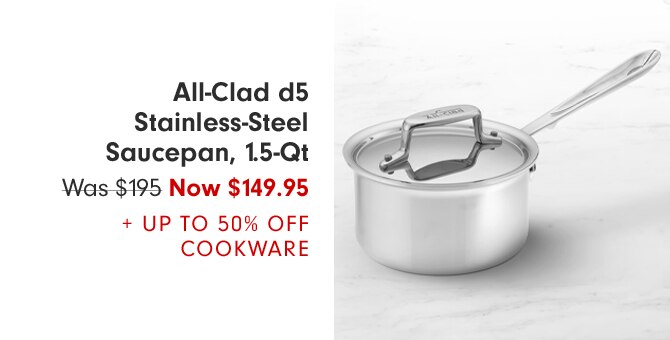 All-Clad d5 Stainless-Steel Saucepan, 1.5-Qt - Now $149.95 + up to 50% off Cookware