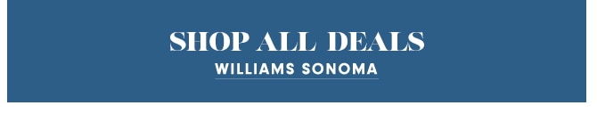 SHOP ALL DEALS - WILLIAMS SONOMA