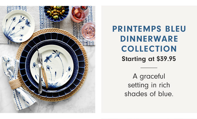 PRINTEMPS BLEU DINNERWARE COLLECTION Starting at $39.95 - A graceful setting in rich shades of blue.